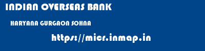 INDIAN OVERSEAS BANK  HARYANA GURGAON SOHNA   micr code